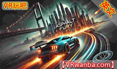 图片[1]VR玩吧-VR游戏破解下载网站-Quest 2 3 一体机游戏-Steam VR串流游戏-VR游戏资源汉化中文网站-Pico Neo3 4-Meta Quest 2 3-HTC VIVE-Oculus Rift-Valve Index-Pico VR-游戏下载中心Meta Quest 游戏《沥青狂怒》Asphalt FuryVR玩吧-VR游戏破解下载网站-Quest 2 3 一体机游戏-Steam VR串流游戏-VR游戏资源汉化中文网站-Pico Neo3 4-Meta Quest 2 3-HTC VIVE-Oculus Rift-Valve Index-Pico VR-游戏下载中心VR玩吧【VRwanba.com】汉化VR游戏官网